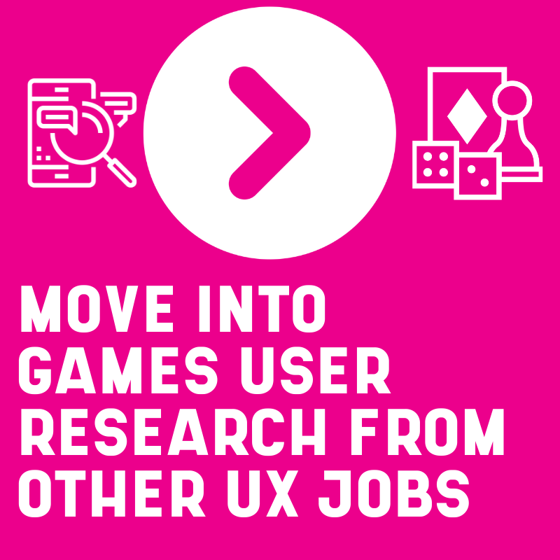 Advice on how to move into games user research from other UX jobs